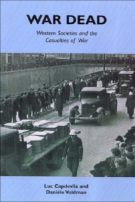 War Dead: Western Societies and the Casualties of War by Capdevila, Luc