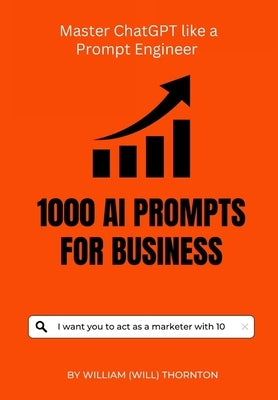 1000 AI Prompts for Business: Master ChrtGPT like a prompt Engineer by Thornton, William Will