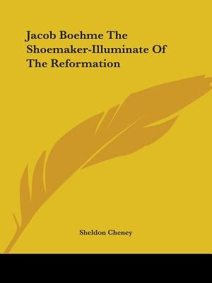 Jacob Boehme The Shoemaker-Illuminate Of The Reformation by Cheney, Sheldon