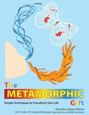 The Metamorphic Gift: Simple Techniques to Transform Your Life by Lindsey-Wehner, Michelle