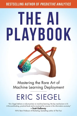 The AI Playbook: Mastering the Rare Art of Machine Learning Deployment by Siegel, Eric