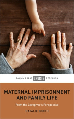 Maternal Imprisonment and Family Life: From the Caregiver's Perspective by Booth, Natalie