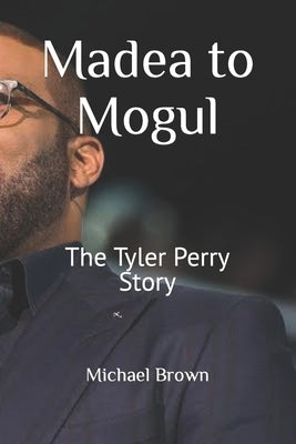 Madea to Mogul: The Tyler Perry Story by Brown, Michael