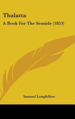 Thalatta: A Book For The Seaside (1853) by Longfellow, Samuel