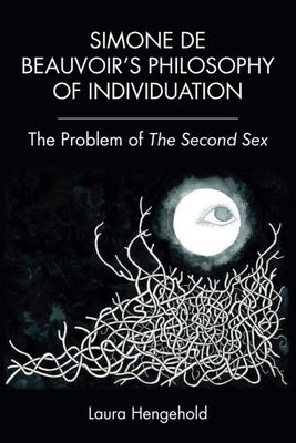 Simone de Beauvoir's Philosophy of Individuation: The Problem of the Second Sex by Hengehold, Laura