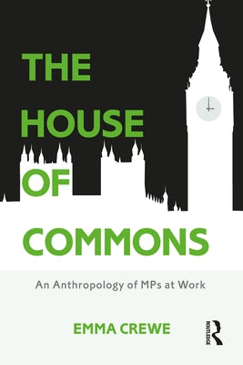 The House of Commons: An Anthropology of MPs at Work by Crewe, Emma