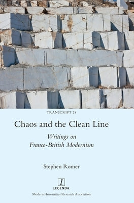 Chaos and the Clean Line: Writings on Franco-British Modernism by Romer, Stephen