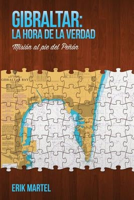 Gibraltar: La hora de la verdad: Misión al pie del Peñon by Martel, Erik