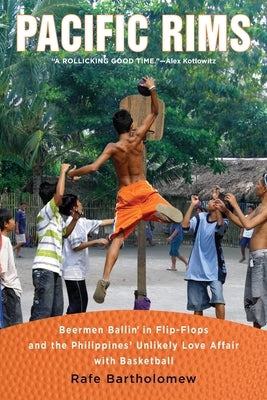 Pacific Rims: Beermen Ballin' in Flip-Flops and the Philippines' Unlikely Love Affair with Basketball by Bartholomew, Rafe