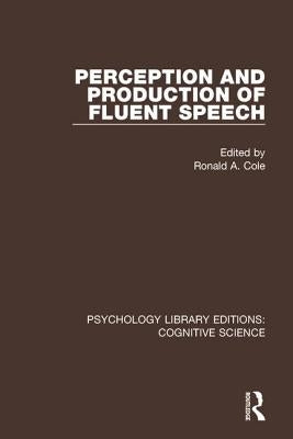 Perception and Production of Fluent Speech by Cole, Ronald A.