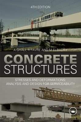 Concrete Structures: Stresses and Deformations: Analysis and Design for Sustainability, Fourth Edition by Ghali, A.