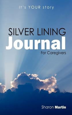 Silver Lining Journal: For Caregivers by Martin, Sharon