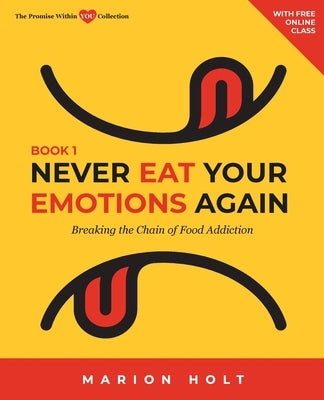 Never Eat Your Emotions Again, Book 1: Breaking The Chain of Food Addiction by Holt, Marion