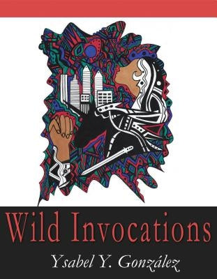 Wild Invocations by Gonzalez, Ysabel Y.