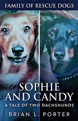 Sophie and Candy - A Tale of Two Dachshunds by Porter, Brian L.