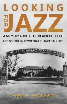 Looking for Jazz: A Memoir about the Black College and Southern Town That Changed My Life by Holloway, Anna R.