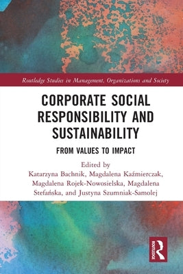 Corporate Social Responsibility and Sustainability: From Values to Impact by Bachnik, Katarzyna