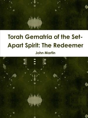 Torah Gematria of the Set-Apart Spirit: The Redeemer by Martin, John