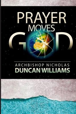Prayer Moves God by Duncan-Williams, Archbishop Nicholas