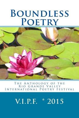 Boundless Poetry 2015: The Anthology of the Rio Grande Valley International Poetry Festival by Garcia Ordaz, Daniel