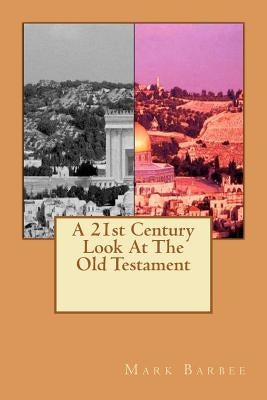 A 21st Century Look At The Old Testament by Barbee, Mark