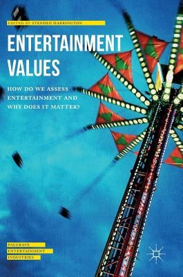 Entertainment Values: How Do We Assess Entertainment and Why Does It Matter? by Harrington, Stephen