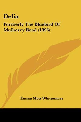Delia: Formerly The Bluebird Of Mulberry Bend (1893) by Whittemore, Emma Mott