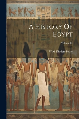 A History Of Egypt; Volume III by Petrie, W. M. Flinders