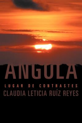 Angola: Lugar de Contrastes by Reyes, Claudia Leticia Ru