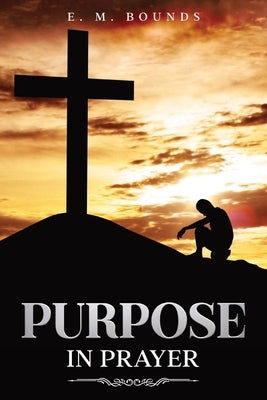 Purpose in Prayer: Annotated by Bounds, Edward M.