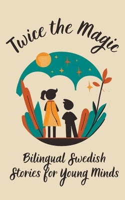 Twice the Magic: Bilingual Swedish Stories for Young Minds by Teakle