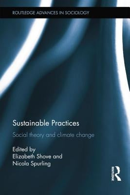 Sustainable Practices: Social Theory and Climate Change by Shove, Elizabeth
