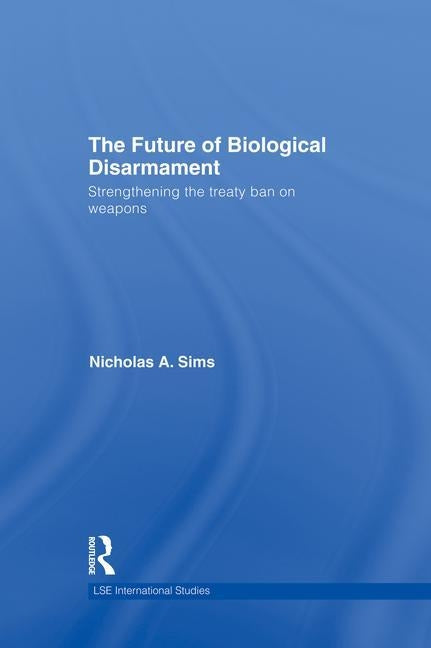 The Future of Biological Disarmament: Strengthening the Treaty Ban on Weapons by Sims, Nicholas A.
