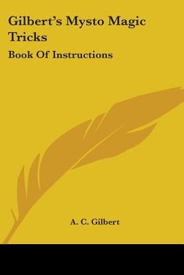 Gilbert's Mysto Magic Tricks: Book Of Instructions by Gilbert, A. C.