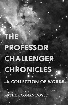 The Professor Challenger Chronicles (A Collection of Works) by Doyle, Arthur Conan