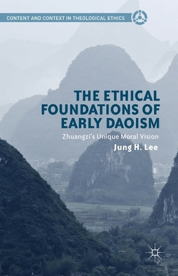 The Ethical Foundations of Early Daoism: Zhuangzi's Unique Moral Vision by Lee, Jung H.