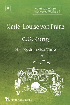 Volume 9 of the Collected Works of Marie-Louise von Franz: C.G. Jung: His Myth in Our Time by Von Franz, Marie-Louise