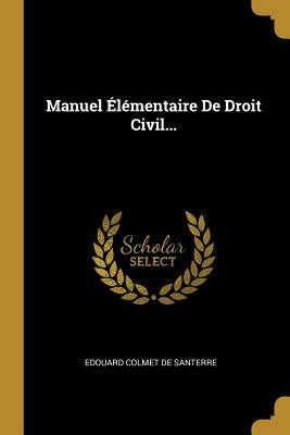Manuel Élémentaire De Droit Civil... by Edouard Colmet de Santerre
