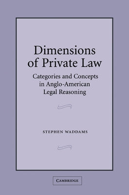 Dimensions of Private Law: Categories and Concepts in Anglo-American Legal Reasoning by Waddams, S. M.