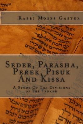 Seder, Parasha, Perek, Pisuk And Kissa: A Study Of The Divisions of The Tanakh by Gaster Ph. D., Moses