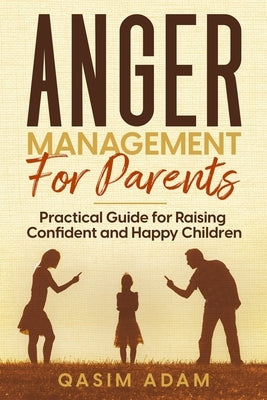 Anger Management for Parents: Practical Guide for Raising Confident and Happy Children by Adam, Qasim