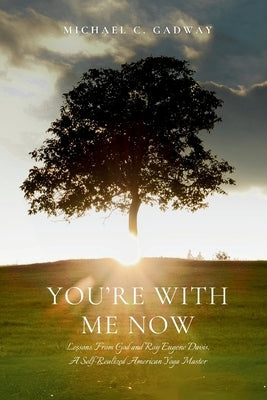 You're With Me Now: Lessons from God and Roy Eugene Davis, A Self-Realized American Yoga Master by Gadway, Michael C.