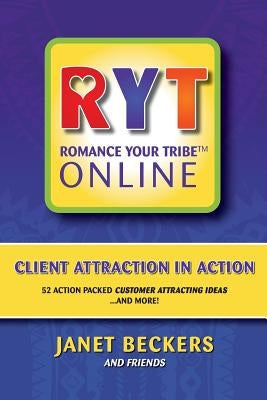 Romance Your Tribe Online: Client Attraction in Action: 52 Action Packed Customer Attracting Ideas and more! by Beckers, Janet