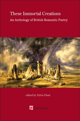 These Immortal Creations: An Anthology of British Romantic Poetry by Hunt, Sylvia