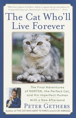 The Cat Who'll Live Forever: The Final Adventures of Norton, the Perfect Cat, and His Imperfect Human by Gethers, Peter