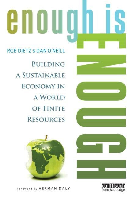 Enough Is Enough: Building a Sustainable Economy in a World of Finite Resources by Dietz, Rob