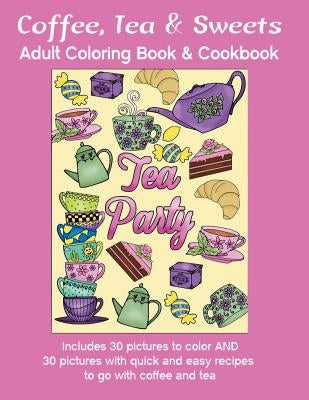 Coffee, Tea & Sweets: Adult Coloring Book: Including 30 Recipes To Go With the Pictures to Color by Ruttan, Marg