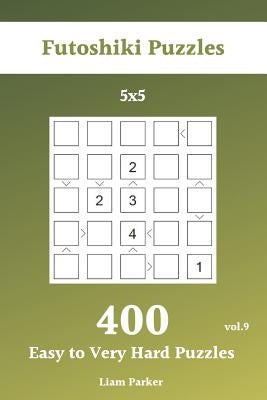 Futoshiki Puzzles - 400 Easy to Very Hard Puzzles 5x5 vol.9 by Parker, Liam