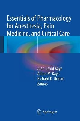 Essentials of Pharmacology for Anesthesia, Pain Medicine, and Critical Care by Kaye, Alan David