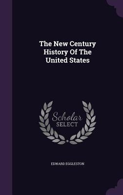 The New Century History Of The United States by Eggleston, Edward